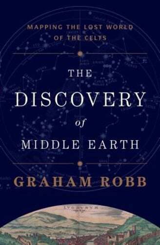 The Discovery of Middle Earth: Mapping the Lost World of the Celts by Robb: New