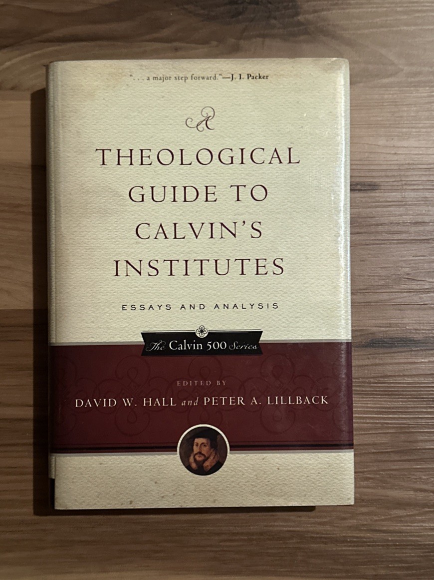 A Theological Guide to Calvin’s Institutes: Essays and Analysis (Calvin 500)