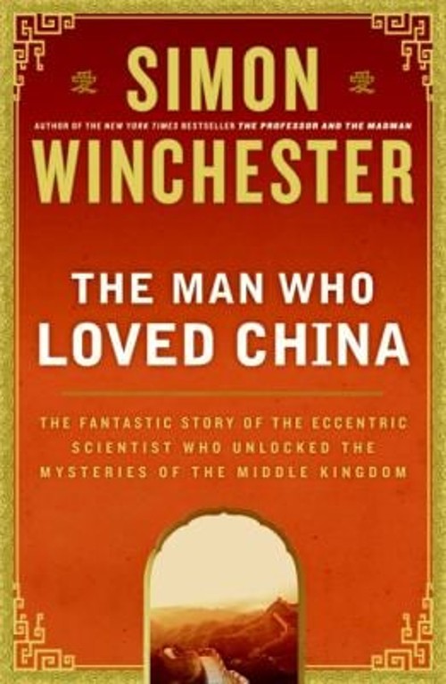 The Man Who Loved China : The Fantastic Story of the Eccentric Sc