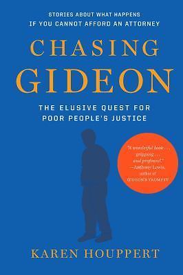 Chasing Gideon: The Elusive Quest for Poor People’s Justice by Houppert, Karen