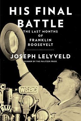 His Final Battle: The Last Months of Franklin Roosevelt by Lelyveld, Joseph