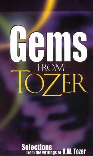 Gems from Tozer: Selections from the Writings of A.W. Tozer by