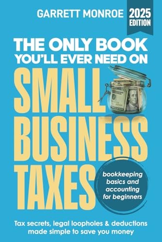 The Only Book You’ll Ever Need On Small Business Taxes: Tax Secrets, Legal…