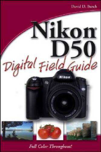 Nikon D50 Digital Field Guide – Paperback By Busch, David D. – GOOD