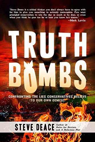TRUTH BOMBS: CONFRONTING THE LIES CONSERVATIVES BELIEVE By Steve Deace EXCELLENT