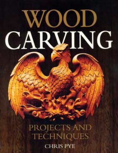 Wood Carving: Projects and Techniques by Pye, Chris