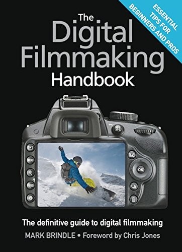 THE DIGITAL FILMMAKING HANDBOOK: THE DEFINITIVE GUIDE TO By Mark Brindle & Chris