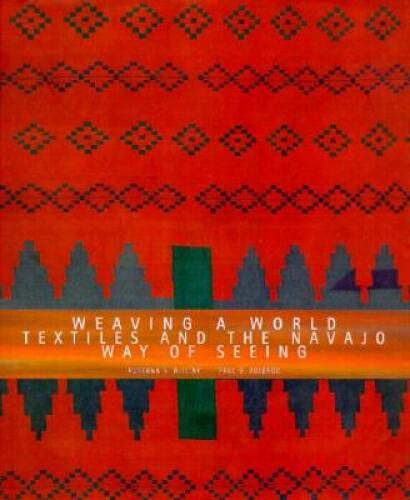 Weaving a World: Textiles and the Navajo Way of Seeing – Paperback – GOOD