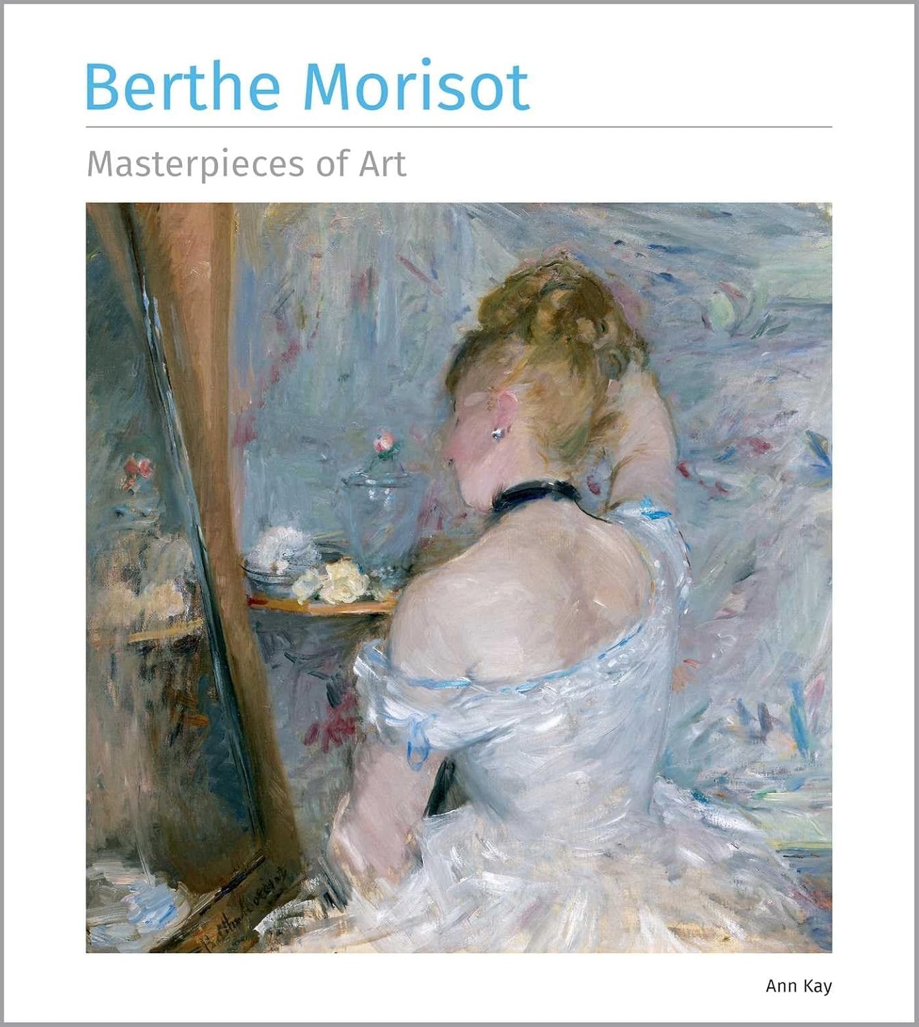 Berthe Morisot Masterpieces of Art Hardcover by Ann Kay