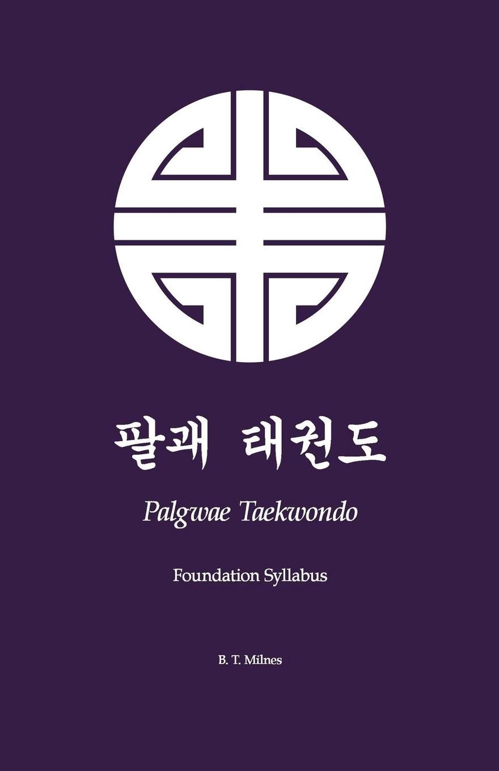 Palgwae Taekwondo: Foundation Syllabus by B.T. Milnes (English) Paperback Book