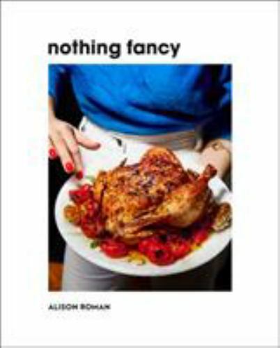 Nothing Fancy: Unfussy Food for Having People Over, Roman, Alison, Very Good Boo