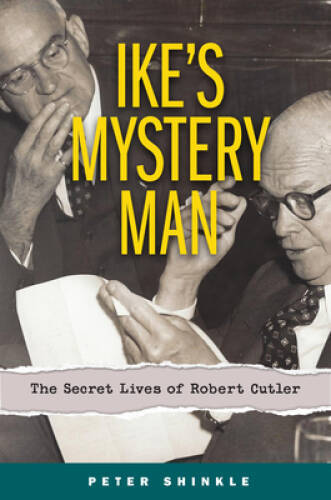 Ike’s Mystery Man: The Secret Lives of Robert Cutler – Hardcover – GOOD