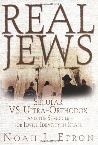 REAL JEWS: SECULAR VERSUS ULTRA- ORTHODOX: THE STRUGGLE By Noah Efron **Mint**