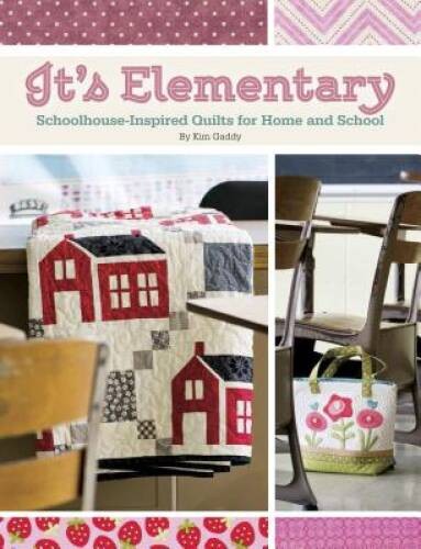 Its Elementary: Schoolhouse-Inspired Quilts for Home and School – VERY GOOD