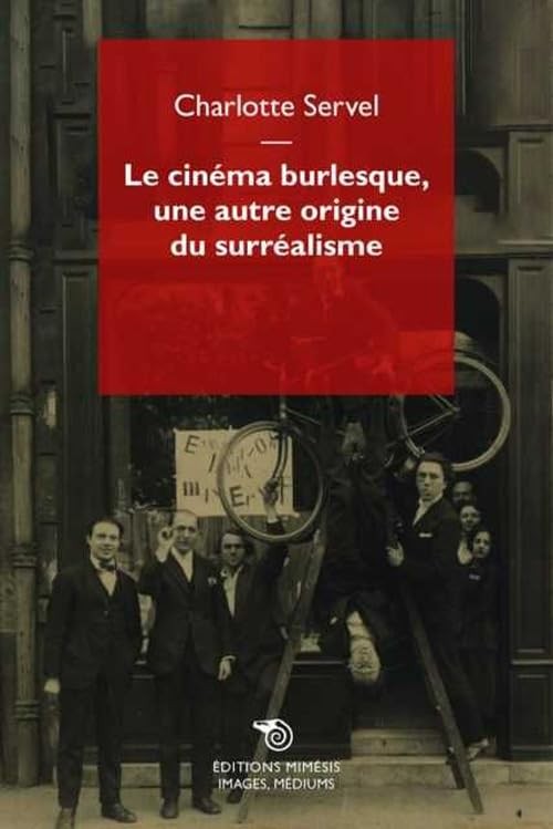 Charlotte Serve Le cinéma burlesque, une autre origine du surréalism (Paperback)