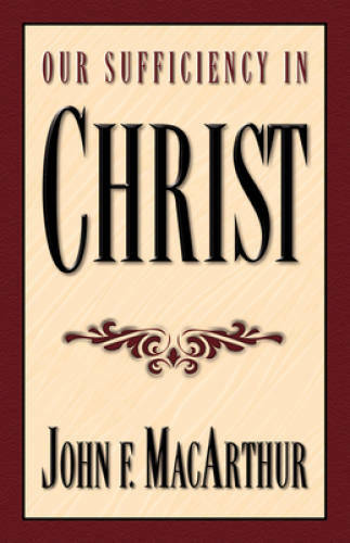Our Sufficiency in Christ – Paperback By John F. MacArthur – GOOD