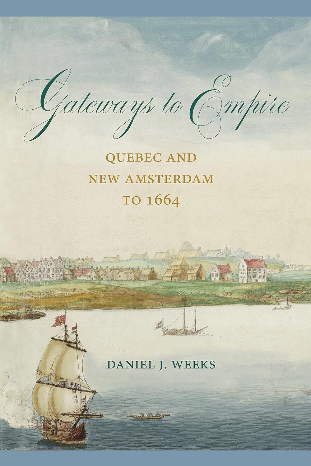 GATEWAYS TO EMPIRE Quebec & New Amsterdam to 1664 HARDCOVER NEW Daniel Weeks