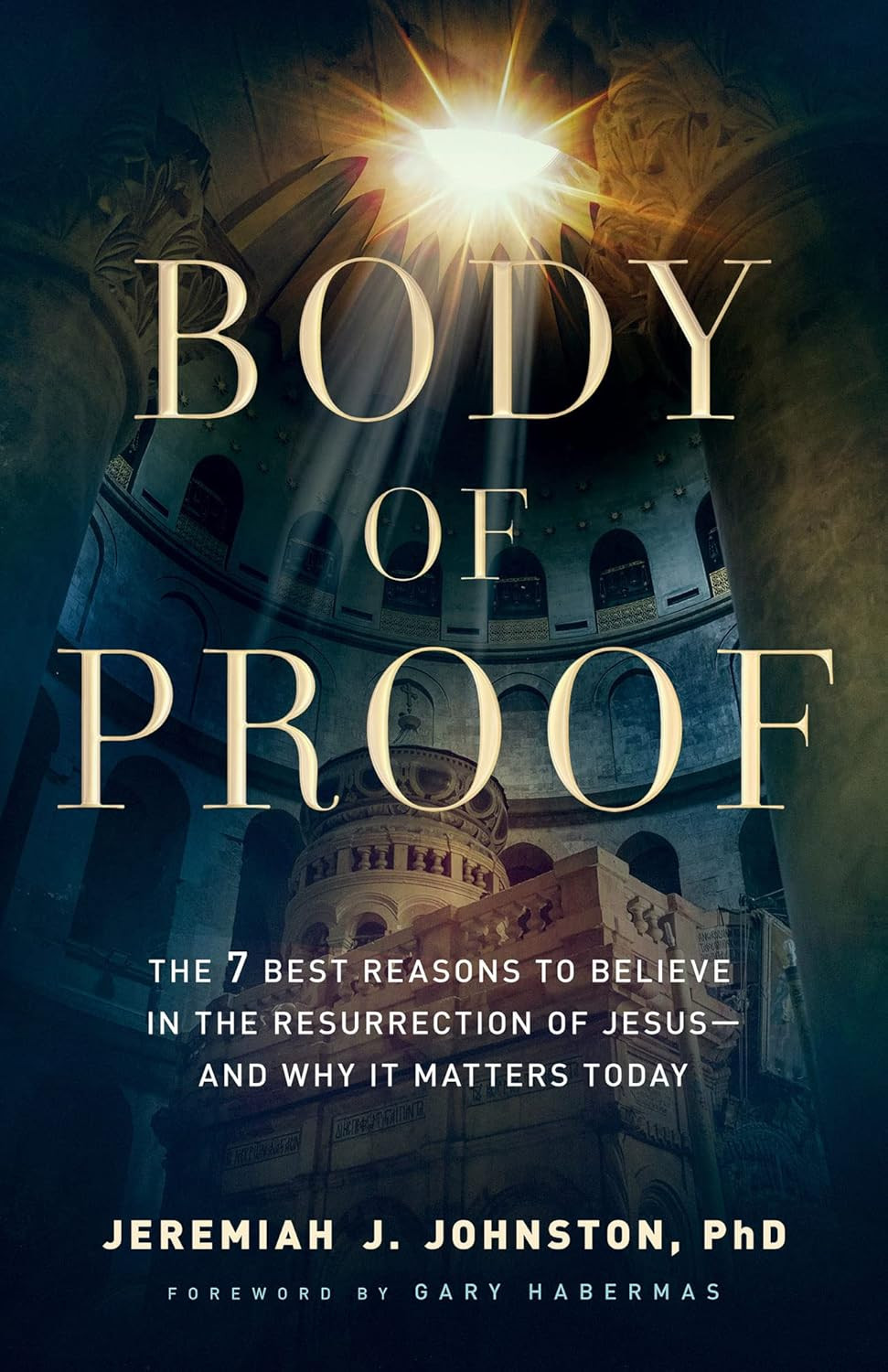 Body of Proof: the 7 Best Reasons to Believe in the Resurrection of Jesus―And Wh