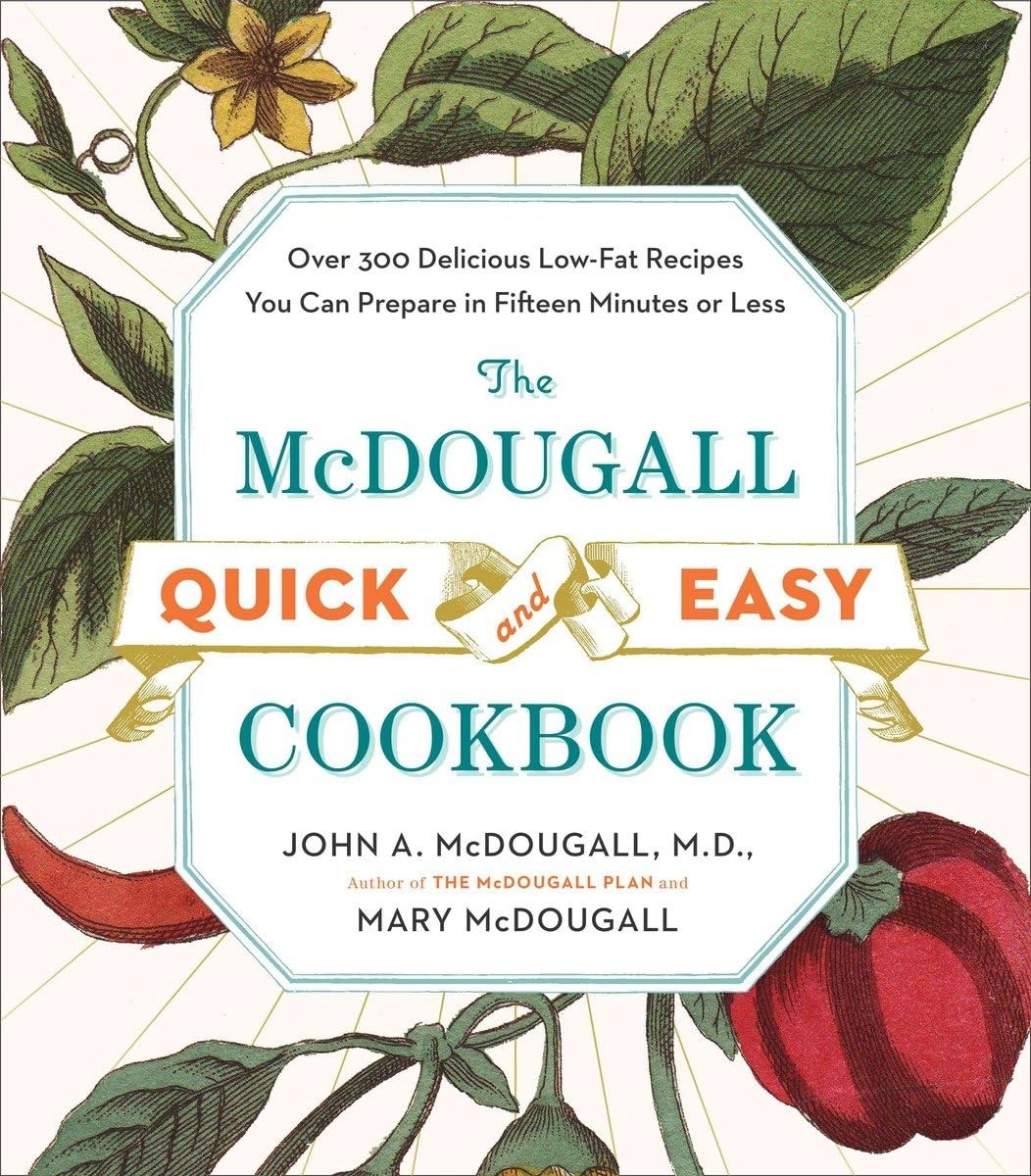 The McDougall Quick and Easy Cookbook: Over 300 Delicious Low-Fat Recipes Yo…