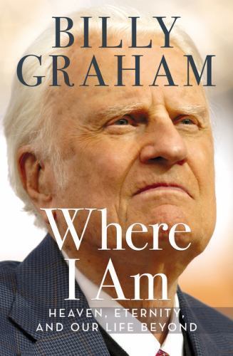 Where I Am: Heaven, Eternity, and Our Life – 0718042220, Billy Graham, hardcover