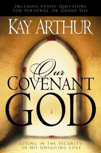 Our Covenant God : Living in the Security of His Unfailing Love by Kay Arthur…