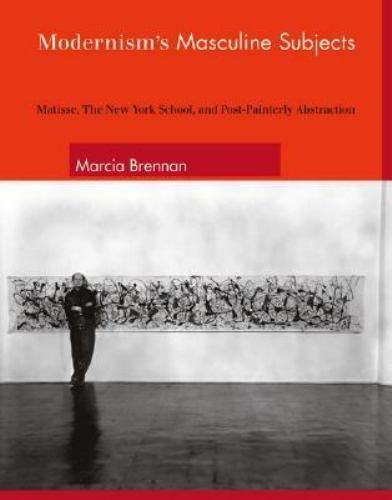 Modernism’s Masculine Subjects: Matisse, the New York School, and Post-Painterly