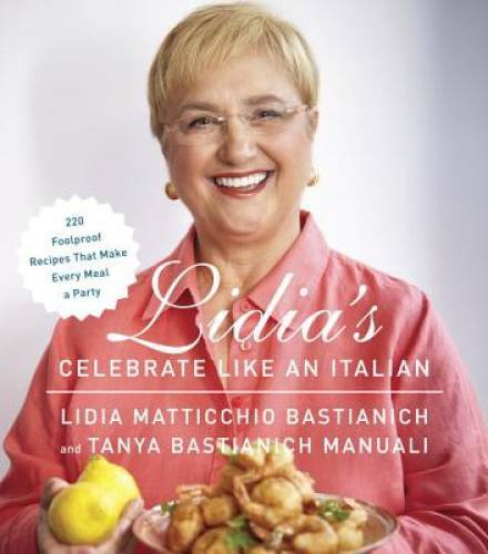 Lidia’s Celebrate Like an Italian: 220 Foolproof Recipes That Make Every – GOOD