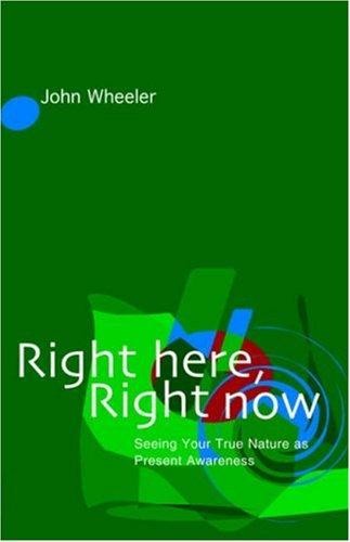 Right Here, Right Now: Seeing Your True Nature As Present Awareness Wheeler, Joh
