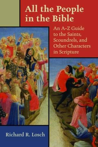 All the People in the Bible: An A-Z Guide to the Saints, Scoundrels, and – GOOD