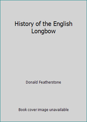 History of the English Longbow by Donald Featherstone