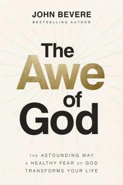 The Awe of God : The Astounding Way a Healthy Fear of God Transfo