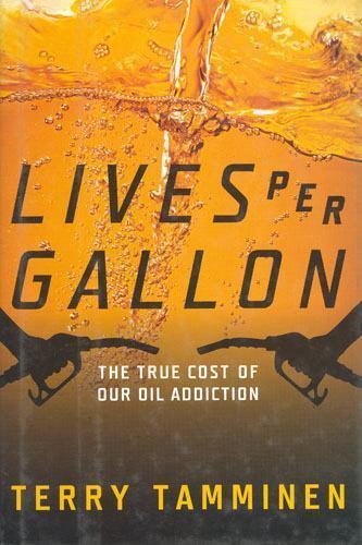 Lives Per Gallon: The True Cost of Our Oil Addiction by Tamminen, Terry