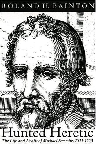 Hunted Heretic: The Life and Death of Michael Servetus, 1511-1553 by Bainton, R