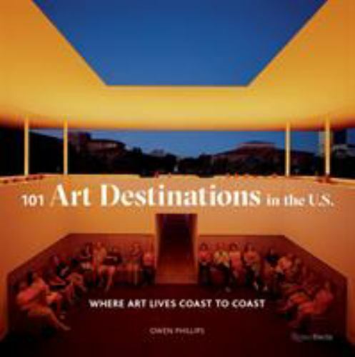 101 Art Destinations in the U.S: Where Art Lives Coast to Coast