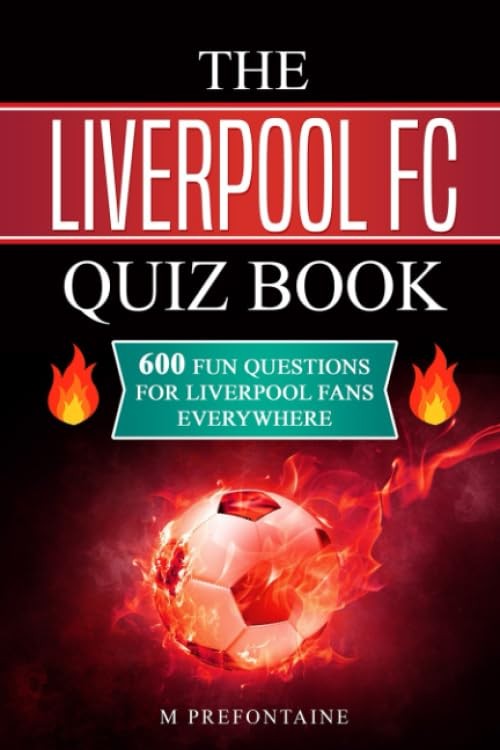 The Liverpool FC Quiz Book: 600 Fun Questions for Liverpool… by Prefontaine, M
