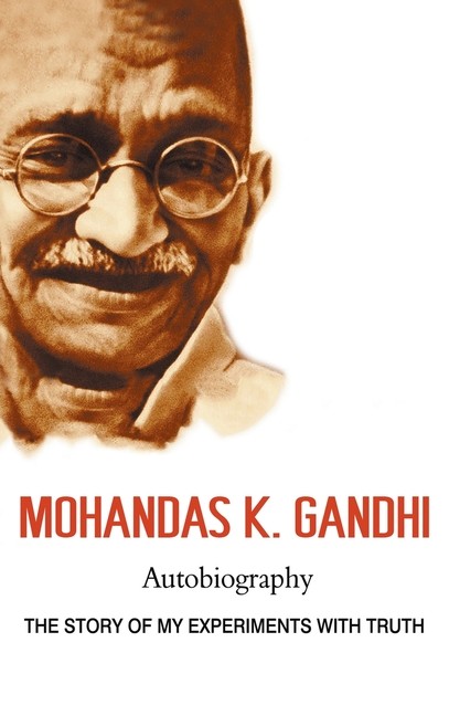 Mohandas K Gandhi, Autobiography: The Story Of My Experiments With Truth