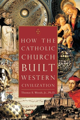 How the Catholic Church Built Western Civilization, Thomas E. Woods Jr, Good Boo