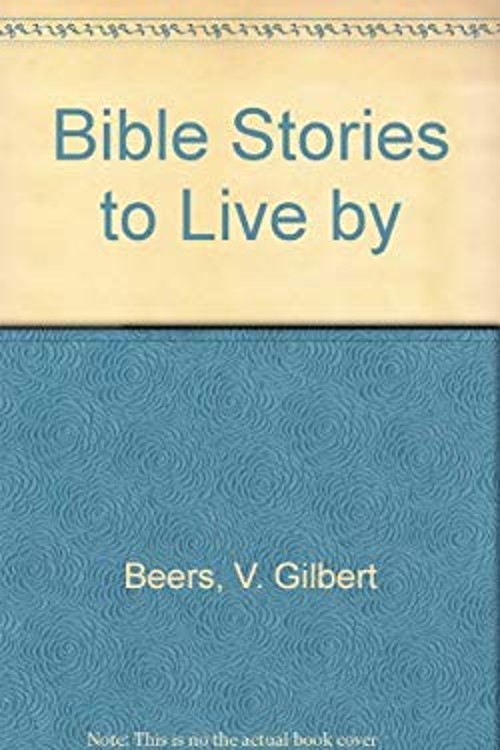 Bible Stories to Live by V. Gilbert, Beers, Ronald A. Beers