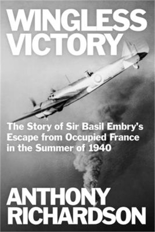 Wingless Victory: The Story of Sir Basil Embry’s Escape From Occupied France in