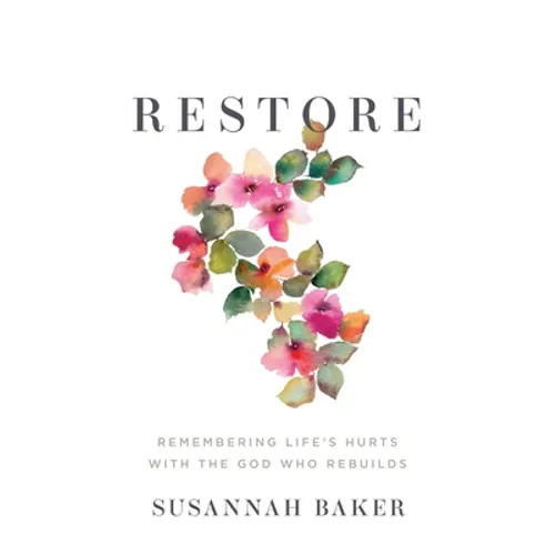 Restore: Remembering Life’s Hurts with the God Who Rebuilds – Paperback