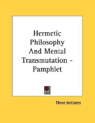 Hermetic Philosophy and Mental Transmutation – Pamphlet by Three Initiates
