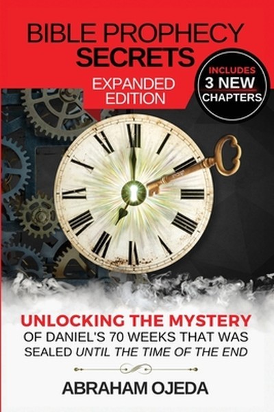 Bible Prophecy Secrets Expanded Edition: Unlocking the Ancient Mystery of Daniel