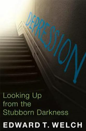 Depression: Looking Up from the Stubborn Darkness by Welch, Edward T.