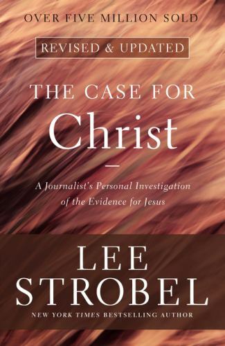The Case for Christ: A Journalist’s Personal Investigation of the Evidence for J