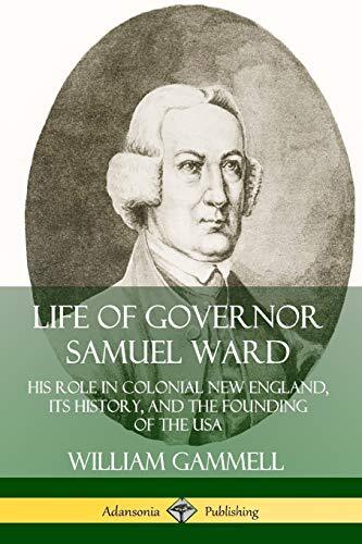 Life of Governor Samuel Ward: His Role in Colonial New England, its History,-,