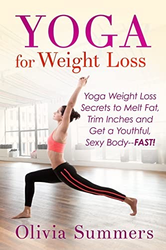 Yoga For Weight Loss: Yoga Weight Loss Secrets to Melt Fat, Trim