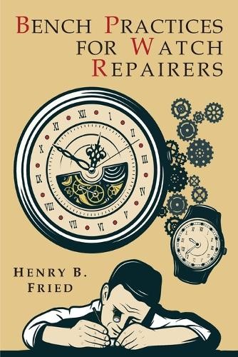 Henry B Fried Bench Practices for Watch Repairers (Paperback) (UK IMPORT)