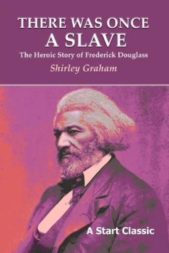 Shirley Graham There Was Once a Slave: The Heroic Story of Frederick (Paperback)