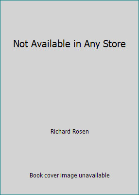 Not Available in Any Store by Richard Rosen