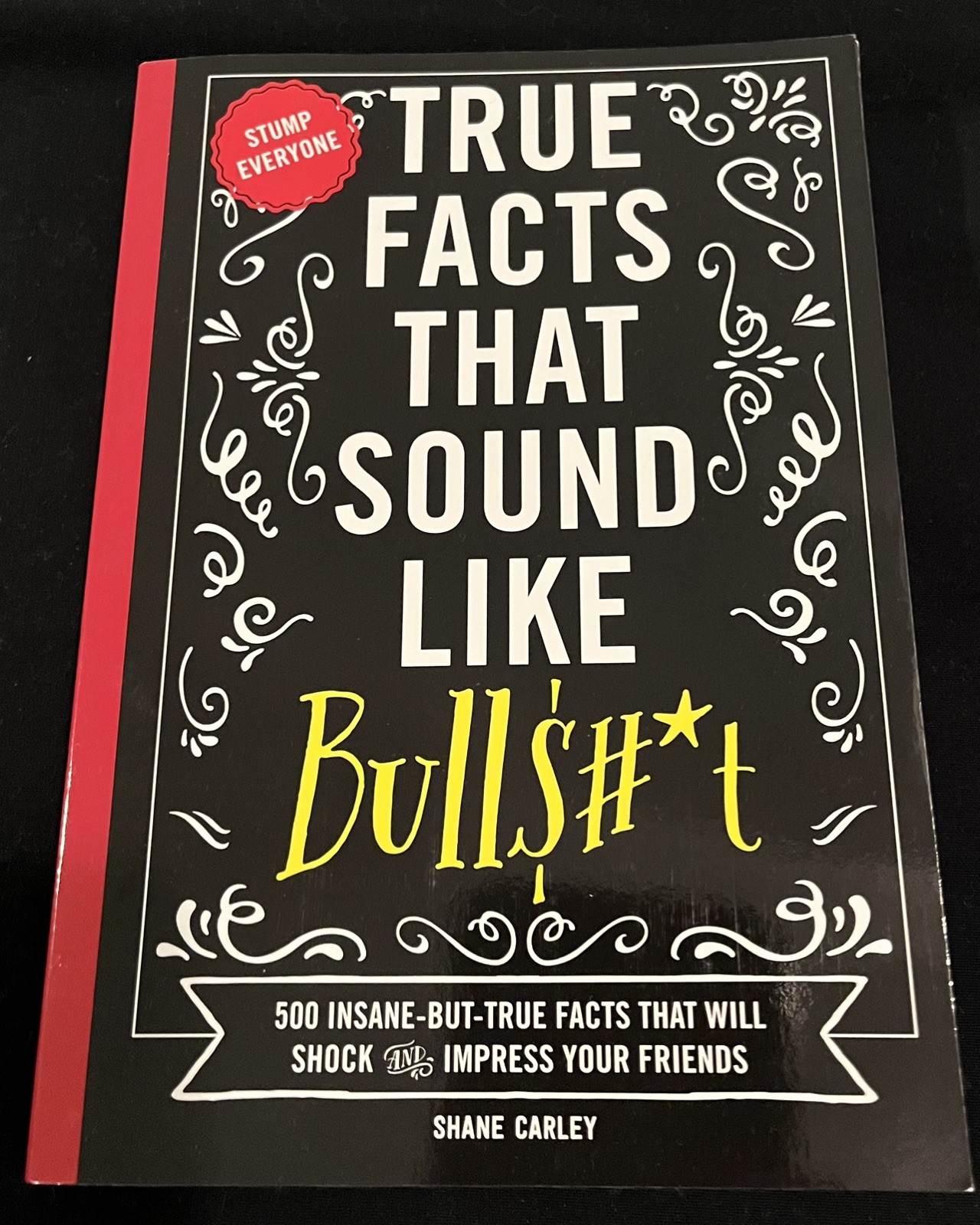 True Facts That Sound Like Bull$#T: 500 Crazy, Mind-Blowing Trivia Facts